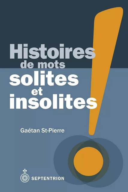 Histoires de mots solites et insolites - Gaétan St-Pierre - Éditions du Septentrion