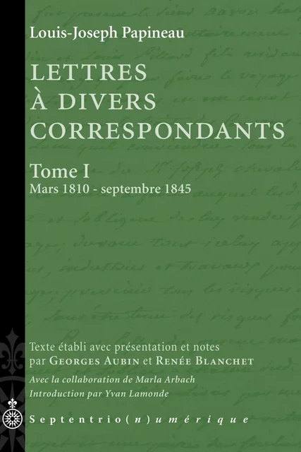 Lettres à divers correspondants, Tome I. Mars 1810 - septembre 1845 - Louis-Joseph Papineau - Éditions du Septentrion