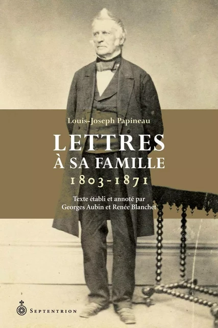 Lettres à sa famille. 1803-1871 - Louis-Joseph Papineau - Éditions du Septentrion