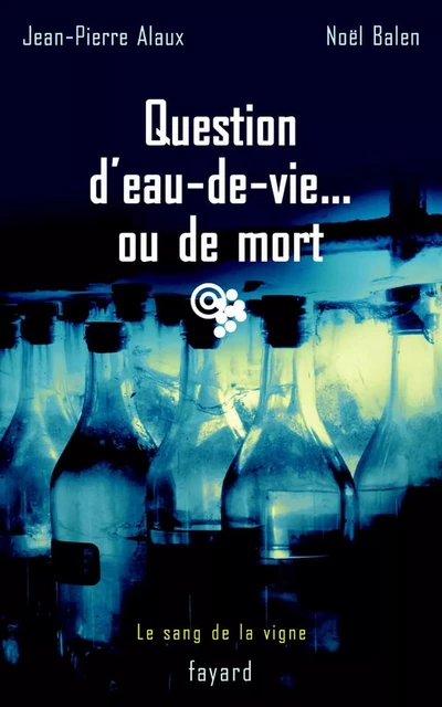 Question d'eau-de-vie... ou de mort - Jean-Pierre Alaux, Noël Balen - Fayard