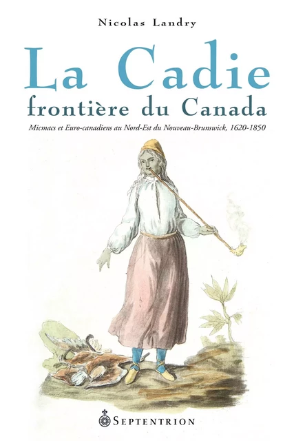 La Cadie, frontière du Canada - Nicolas Landry - Éditions du Septentrion