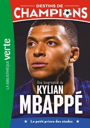 Destins de champions 01 - Une biographie de Kylian Mbappé