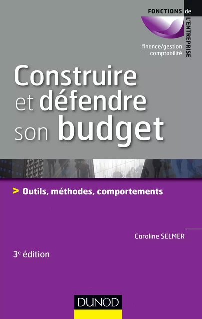 Construire et défendre son budget - 3e éd. - Caroline Selmer - Dunod