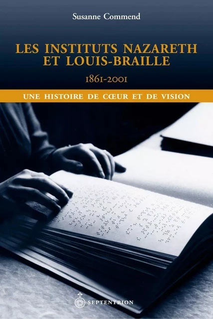 Instituts Nazareth et Louis-Braille, 1861-2001 (Les) - Susanne Commend - Éditions du Septentrion