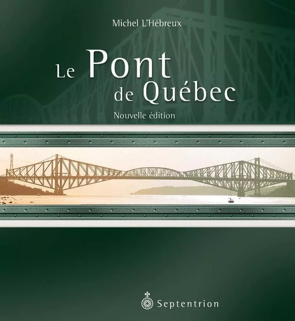 Pont de Québec | nouvelle édition (Le) - Michel L'Hébreux - Éditions du Septentrion