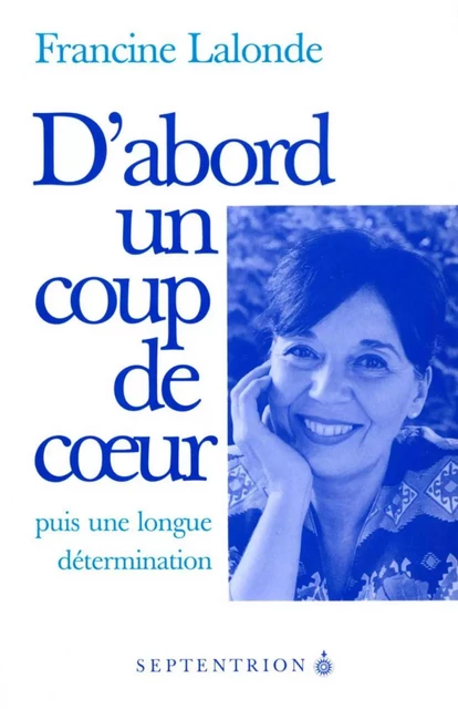 D'abord un coup de coeur... - Francine Lalonde - Éditions du Septentrion