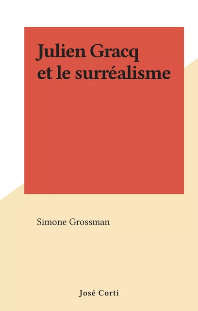 Julien Gracq et le surréalisme - Simone Grossman - FeniXX rédition numérique