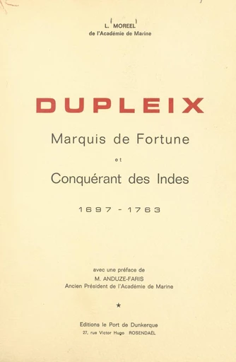 Dupleix, marquis de fortune et conquérant des Indes, 1697-1763 - Léon Moreel - FeniXX réédition numérique