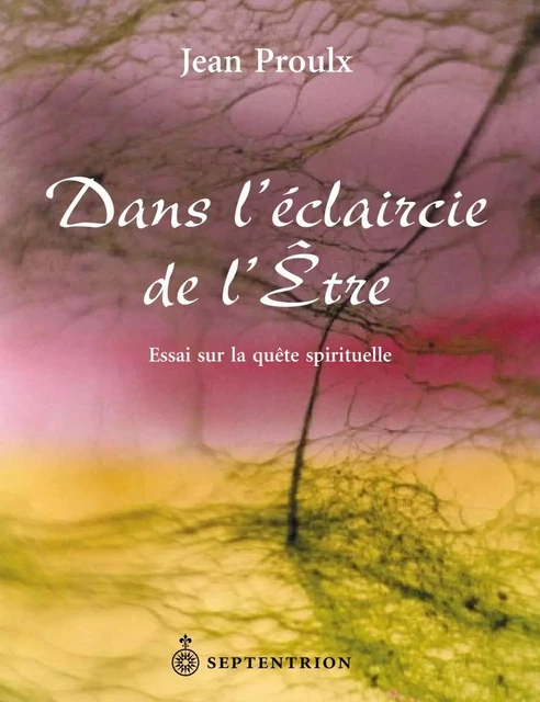 Dans léclaircie de lÊtre - Jean Proulx - Éditions du Septentrion