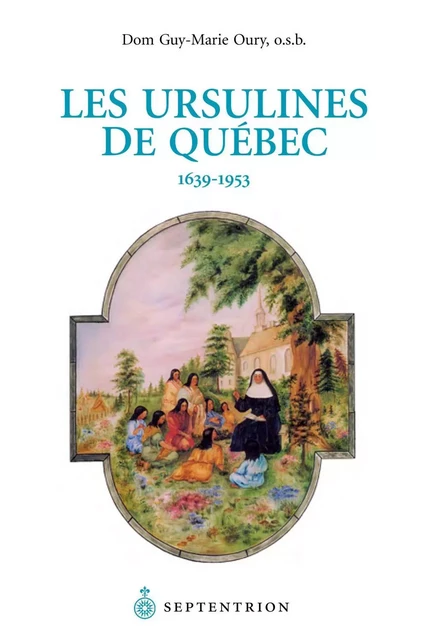 Ursulines de Québec (Les) - Dom Guy-Marie Oury o.s.b. - Éditions du Septentrion