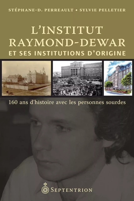 Institut Raymond-Dewar et ses institutions d'origine (L') - Stéphane Perreault, Sylvie Pelletier - Éditions du Septentrion