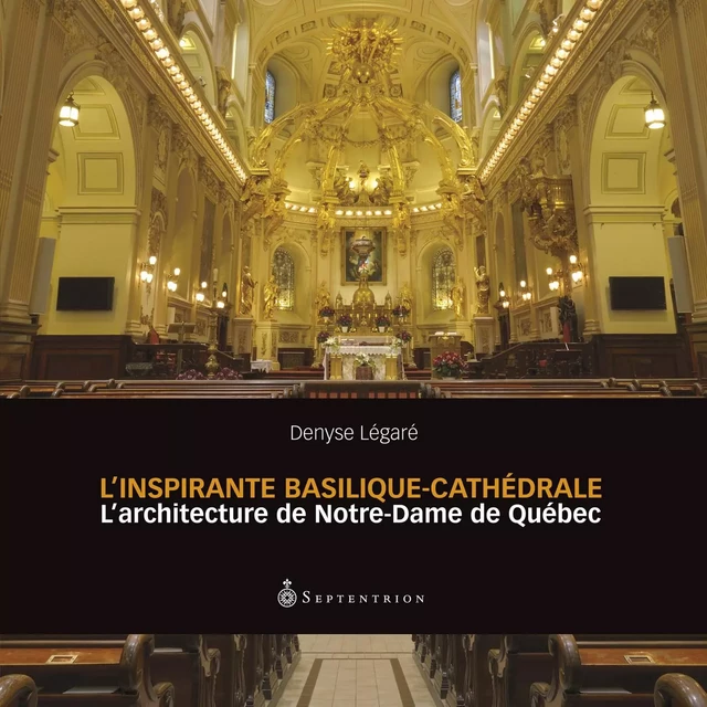 Inspirante Basilique-cathédrale (L') - Denyse Légaré - Éditions du Septentrion