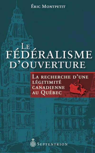 Fédéralisme douverture (Le) - Éric Montpetit - Éditions du Septentrion