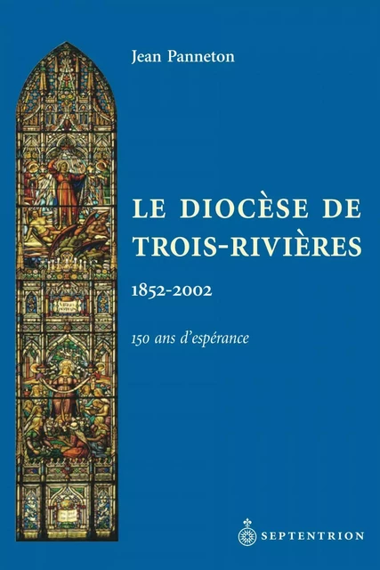 Diocèse de Trois-Rivières (Le) - Jean Panneton - Éditions du Septentrion