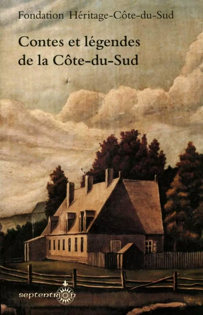 Contes et légendes de la Côte-du-Sud -  Fondation Héritage-Côte-du-Sud - Éditions du Septentrion