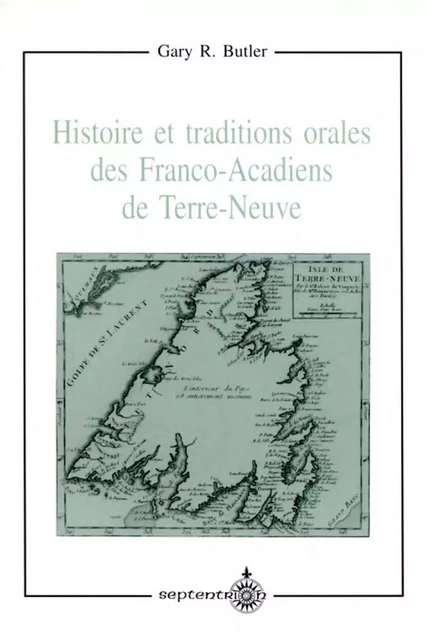 Histoire et traditions orales des Franco-Acadiens de Terre-Neuve - Gary R. Butler - Éditions du Septentrion