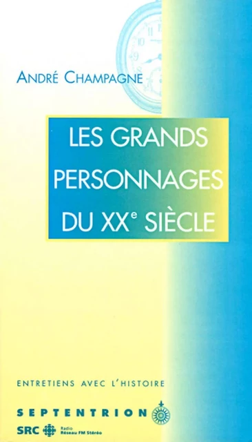 Grands personnages du XXe siècle (Les) - André Champagne - Éditions du Septentrion