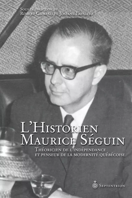 Historien Maurice Séguin (L) - Josiane Lavallée, Robert Comeau - Éditions du Septentrion