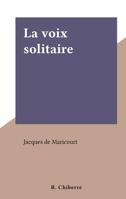 La voix solitaire - Jacques de Maricourt - FeniXX réédition numérique