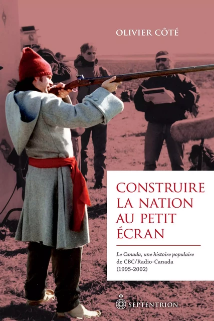 Construire la nation au petit écran - Olivier Côté - Éditions du Septentrion