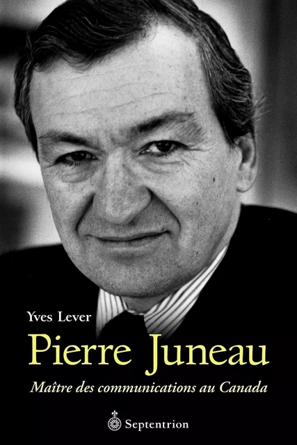 Pierre Juneau - Yves Lever - Éditions du Septentrion