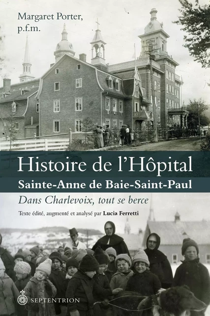 Histoire de l'hôpital Sainte-Anne de Baie-Saint-Paul - Margaret Porter, Lucia Ferretti - Éditions du Septentrion