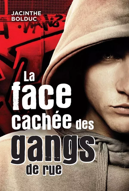 La face cachée des gangs de rue - Jacinthe Bolduc - Héritage Jeunesse