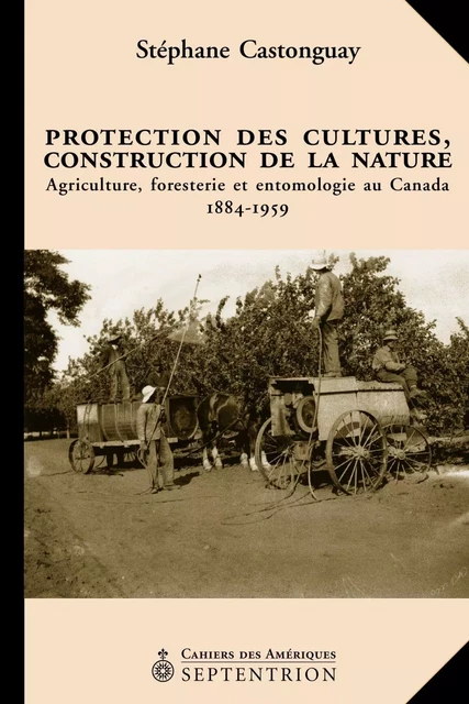 Protection des cultures, construction de la nature - Stéphane Castonguay - Éditions du Septentrion