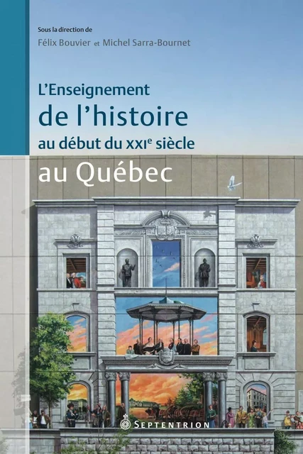 Enseignement de l'histoire au début du XXIe siècle au Québec (L') - Michel Sarra-Bournet, Félix Bouvier - Éditions du Septentrion