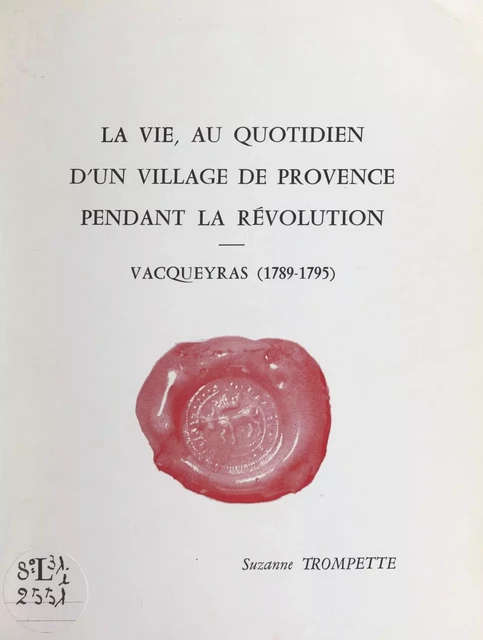 La vie au quotidien d'un village de Provence pendant la Révolution : Vacqueyras (1789-1795) - Suzanne Trompette - FeniXX réédition numérique