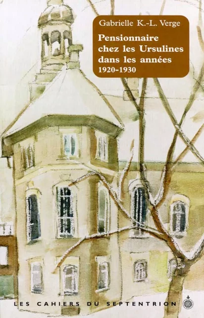 Pensionnaire chez les Ursulines dans les années 1920-1930 - Gabrielle K.-L. Verge - Éditions du Septentrion