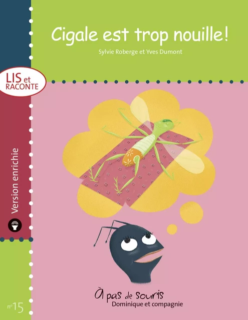 Cigale est trop nouille ! - version enrichie - Sylvie Roberge - Dominique et compagnie