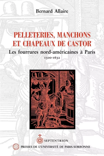 Pelleteries, manchons et chapeaux de castor - Bernard Allaire - Éditions du Septentrion