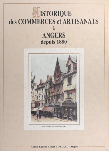 Historique des commerces et artisanats à Angers depuis 1880 - Robert Rifflard - FeniXX réédition numérique