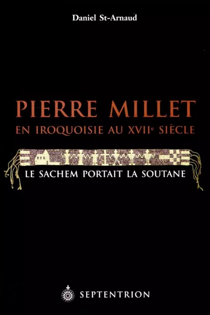 Pierre Millet en Iroquoisie au XVIIe siècle - Daniel Saint-Arnaud - Éditions du Septentrion