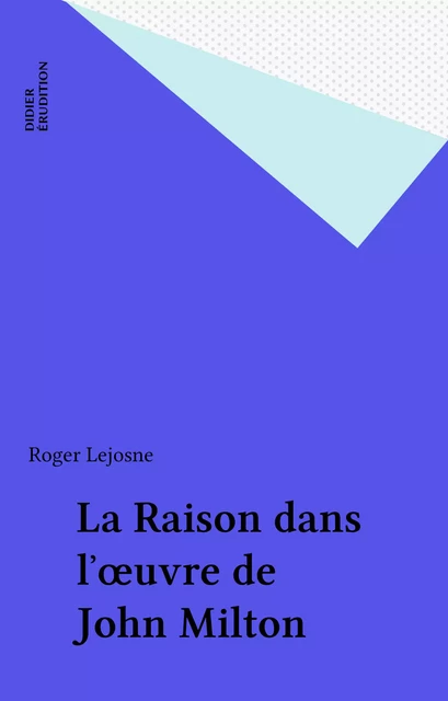 La Raison dans l'œuvre de John Milton - Roger Lejosne - FeniXX réédition numérique