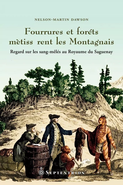 Fourrures et forêts métissèrent les Montagnais - Nelson-Martin Dawson - Éditions du Septentrion