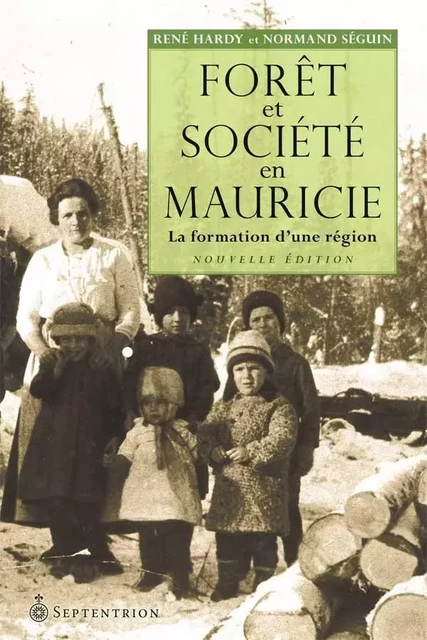 Forêt et société en Mauricie [NE] - René Hardy, Normand Séguin - Éditions du Septentrion