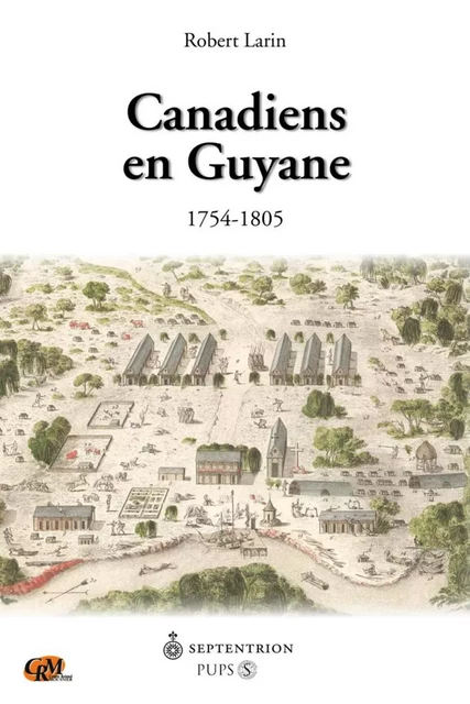 Canadiens en Guyane - Robert Larin - Éditions du Septentrion