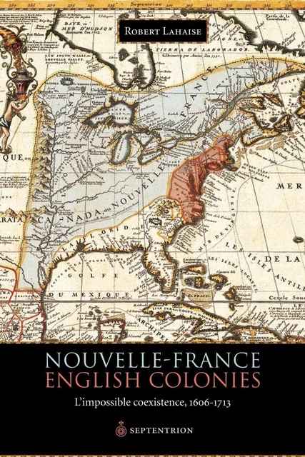 Nouvelle-France. English Colonies. - Robert Lahaise - Éditions du Septentrion