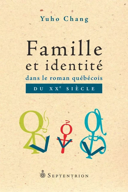 Famille et identité dans le roman québécois du XXe siècle - Yuho Chang - Éditions du Septentrion