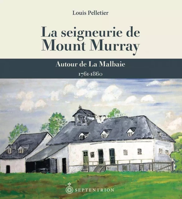 Seigneurie de Mount Murray (La) - Louis Pelletier - Éditions du Septentrion