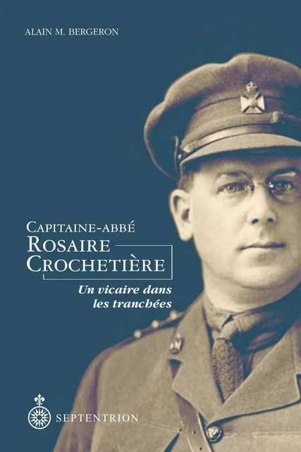 Capitaine-Abbé Rosaire Crochetière - Alain M. Bergeron - Éditions du Septentrion