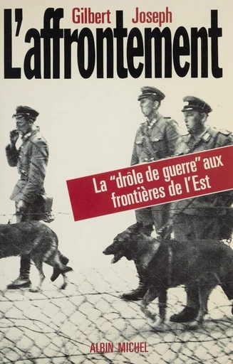 L'affrontement : la drôle de guerre aux frontières de l'Est - Gilbert Joseph - FeniXX réédition numérique