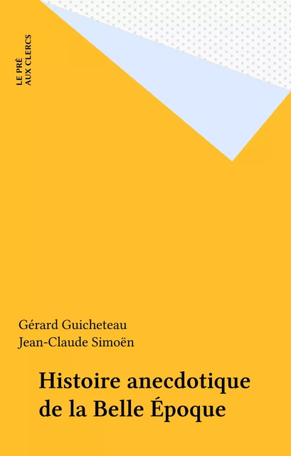 Histoire anecdotique de la Belle Époque - Gérard Guicheteau, Jean-Claude Simoën - FeniXX réédition numérique