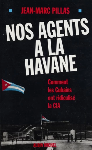 Nos agents à La Havane : comment les Cubains ont ridiculisé la C.I.A - Jean-Marc Pillas - FeniXX réédition numérique