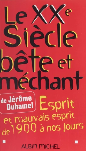 Le XXe siècle bête et méchant : esprit et mauvais esprit de 1900 à nos jours - Jérôme Duhamel - FeniXX réédition numérique