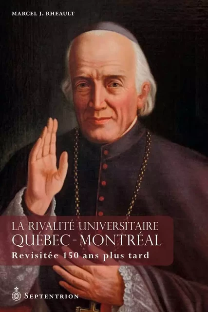 Rivalité universitaire Québec-Montréal (La) - Marcel Rheault - Éditions du Septentrion