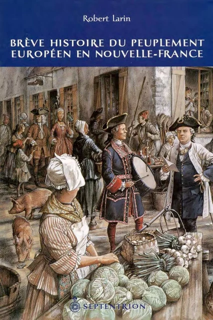 Brève histoire du peuplement européen en Nouvelle-France - Robert Larin - Éditions du Septentrion