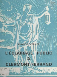 Contribution à l'histoire de l'éclairage public à Clermont-Ferrand : de la chandelle au sodium H.P.